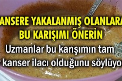 Kansere yakalanmış olanlara bu karışımı önerin...